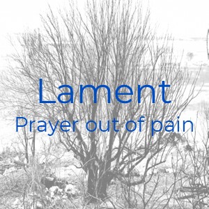 Lament: prayer out of pain
