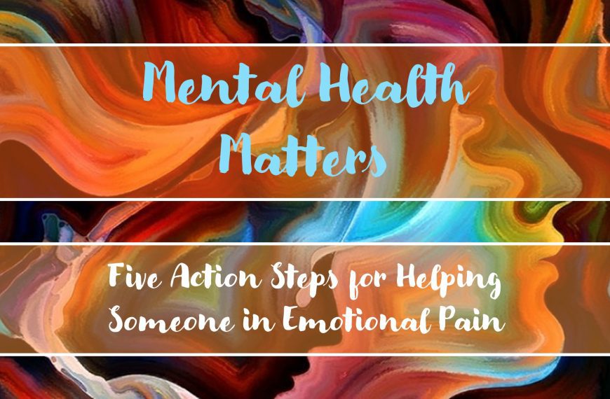 5 Action Steps for Helping Someone in Emotional Pain (Mental Health Matters)