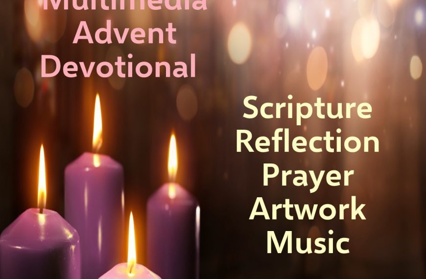 Multimedia Advent Devotional – Scripture, Reflection, Prayer, Artwork, Music