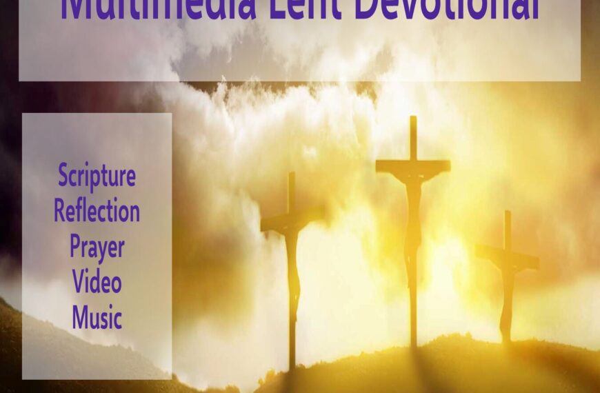 Multimedia Lent Devotional – Scripture, Reflection, Prayer, Artwork, Music
